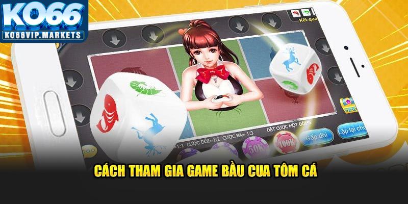 Cách tận hưởng game Bầu Cua Tôm Cá