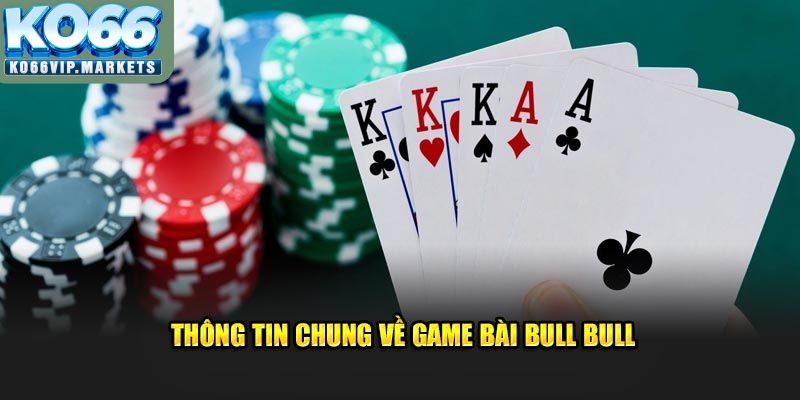 Khái quát chung về game bài Bull Bull